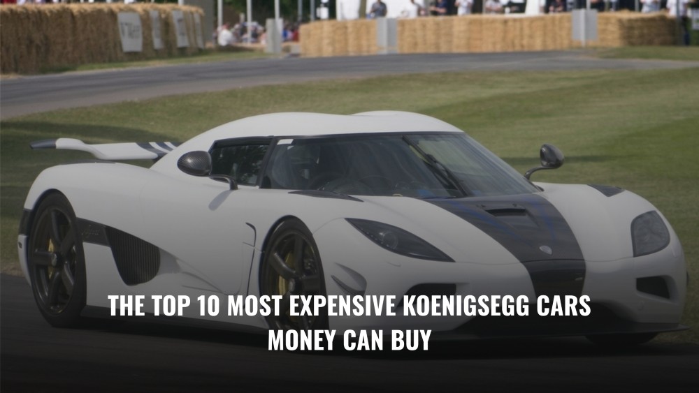 Top 10 Most Expensive Koenigsegg Cars Money Can Buy